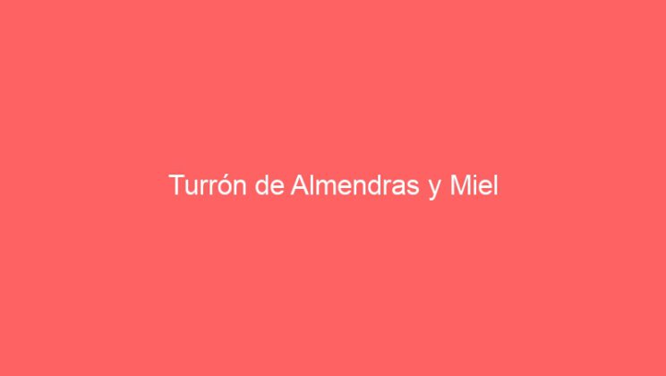 Turrón de Almendras y Miel